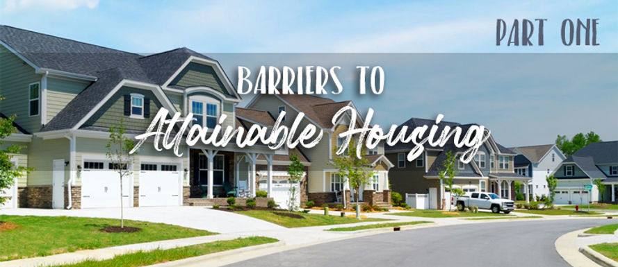 Barriers to Attainable Housing – Part 1
