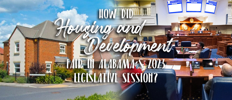 It’s a Wrap: How did Housing and Development Fair in Alabama’s 2023 Legislative Session?