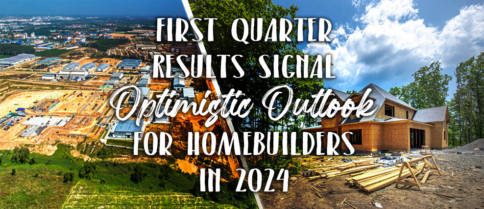First Quarter Results Signal Optimistic 2024 Outlook for Homebuilders