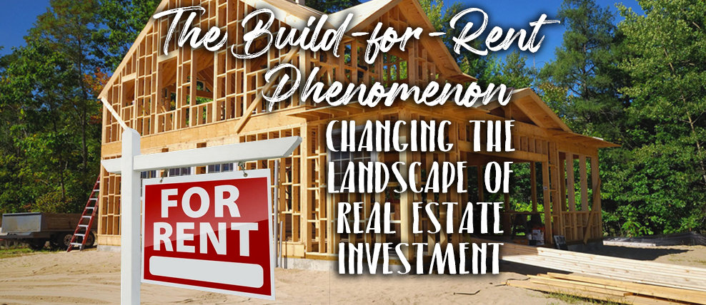 The Build-for-Rent Phenomenon: Changing the Landscape of Real Estate Investment