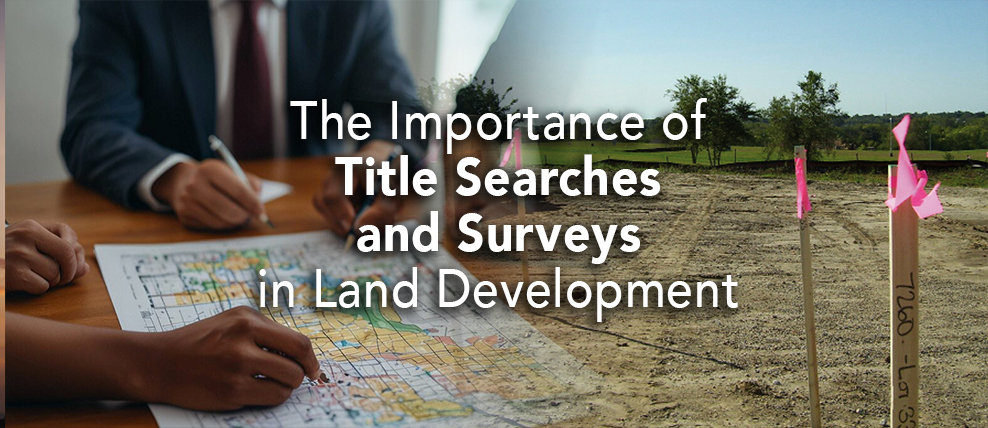 The Importance of Title Searches and Surveys in Land Development