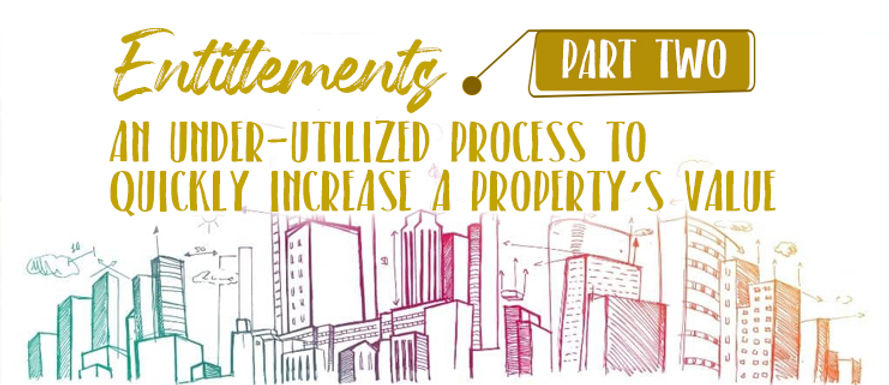 Entitlements: An Under-Utilized Process to Quickly Increase a Property’s Value – Part II