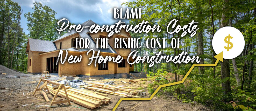 Blame Pre-construction Costs for the Rising Cost of New Home Construction